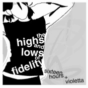 Sixteen Hours / VIOLETTA "The Highs and Lows of Fidelity"